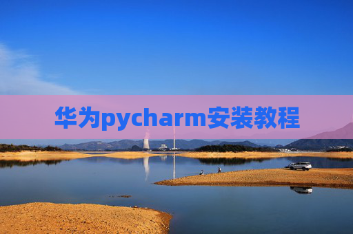 华为pycharm安装教程 华为pycharm安装教程